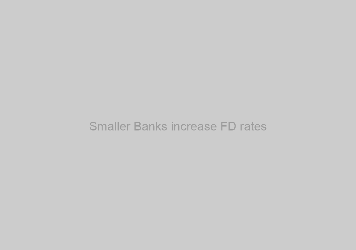 Smaller Banks increase FD rates